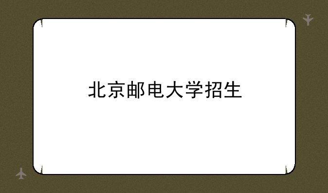 北京邮电大学招生