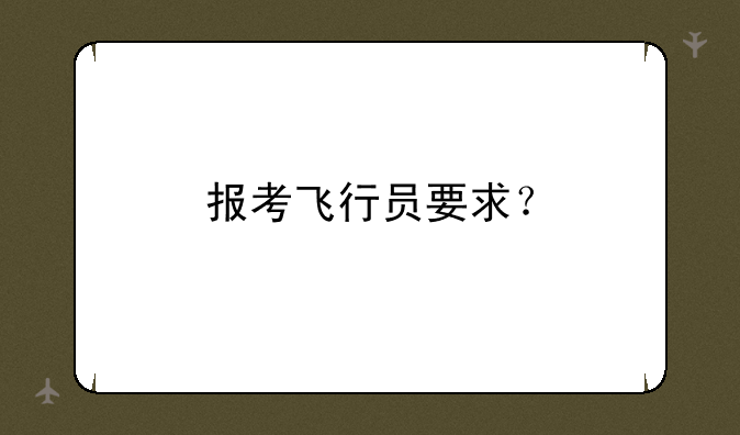 报考飞行员要求？