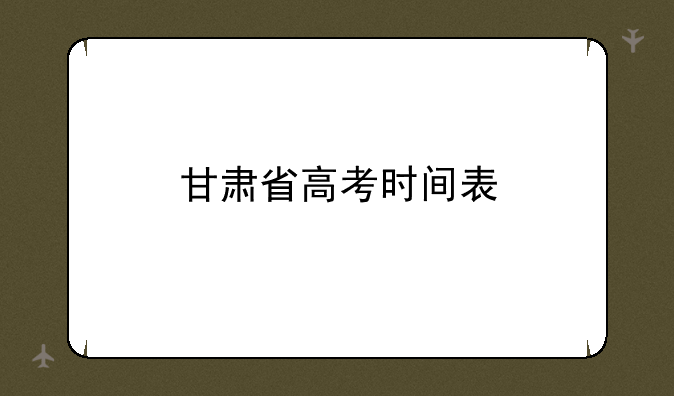 甘肃省高考时间表