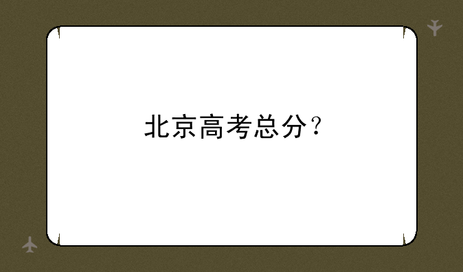 北京高考总分？