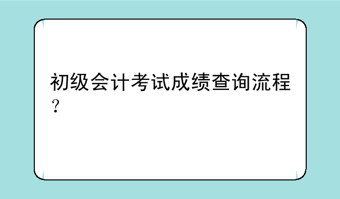 初级会计考试成绩查询流程？