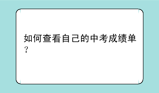 如何查看自己的中考成绩单？