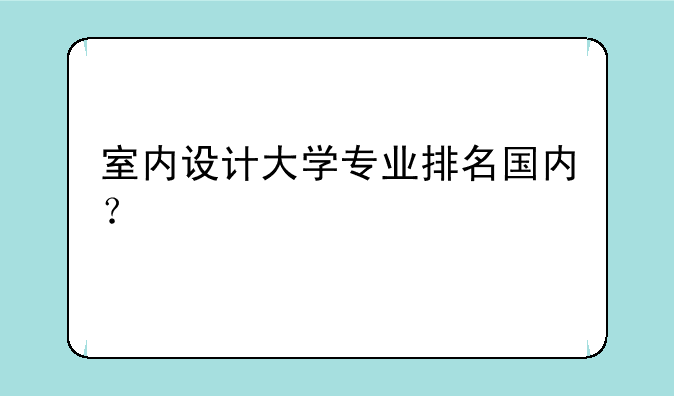 室内设计大学专业排名国内？