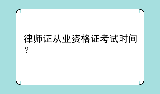 律师证从业资格证考试时间？