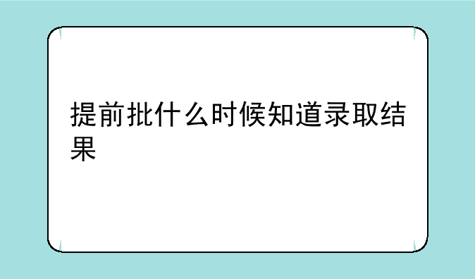 提前批什么时候知道录取结果