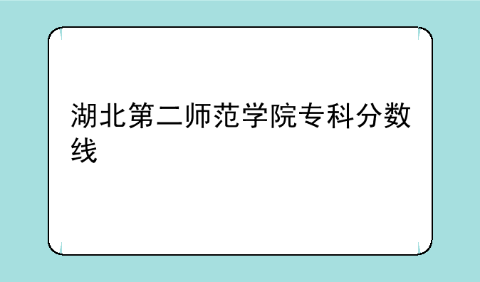湖北第二师范学院专科分数线