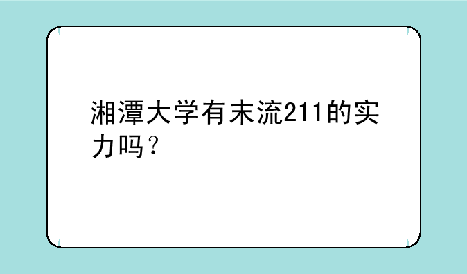 湘潭大学有末流211的实力吗？