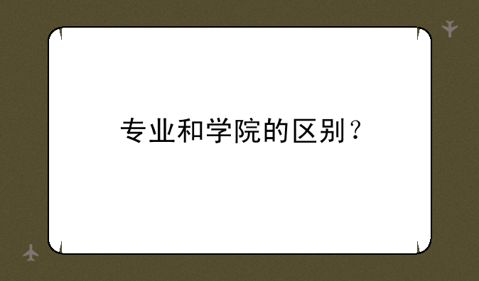专业和学院的区别？