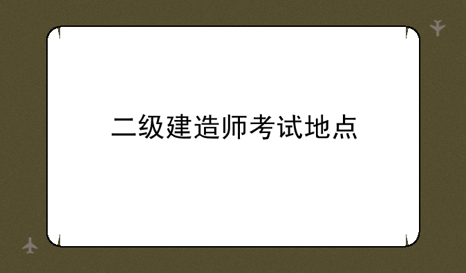 二级建造师考试地点