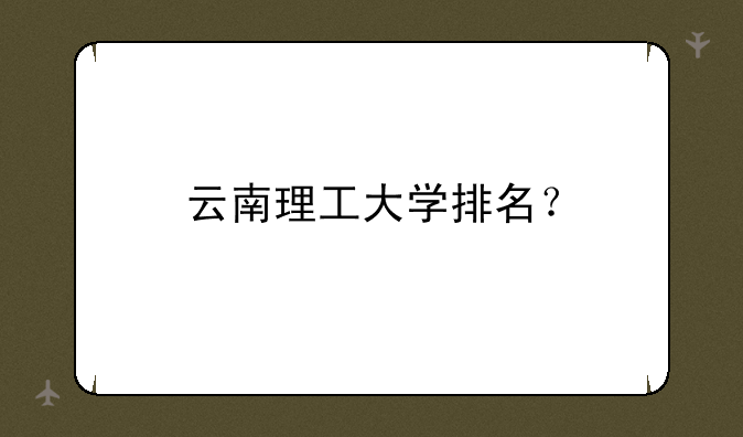 云南理工大学排名？