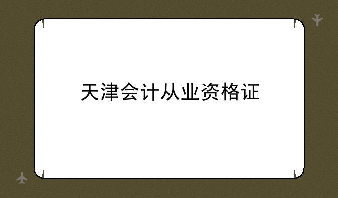 天津会计从业资格证