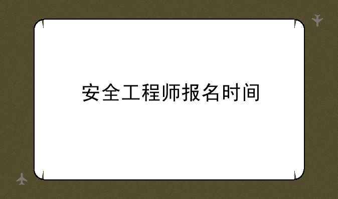安全工程师报名时间