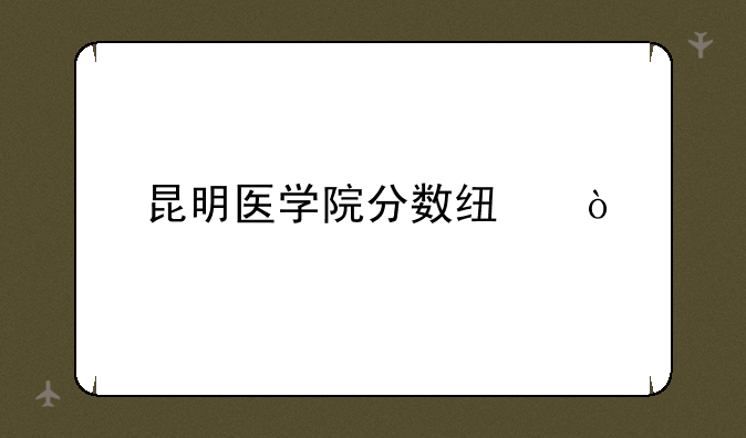 昆明医学院分数线？