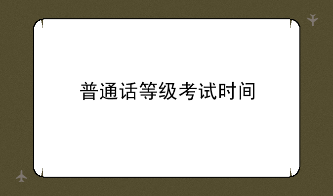 普通话等级考试时间