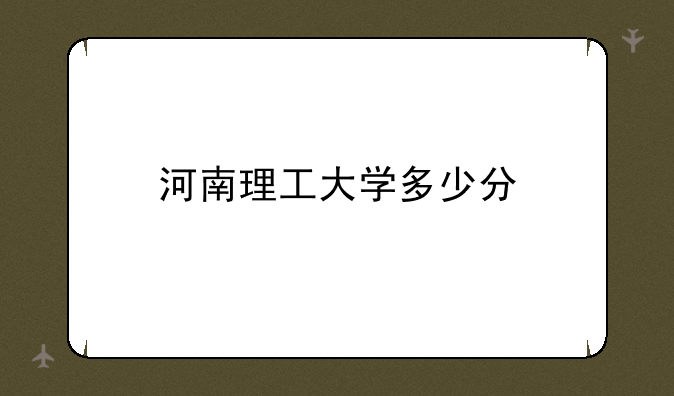 河南理工大学多少分