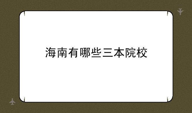 海南有哪些三本院校