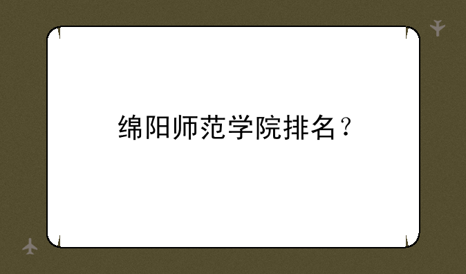 绵阳师范学院排名？