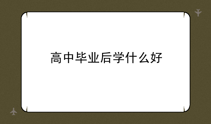 高中毕业后学什么好