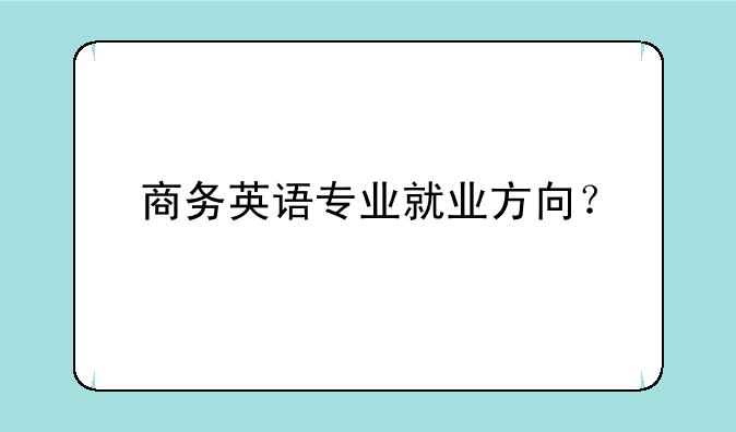 商务英语专业就业方向？