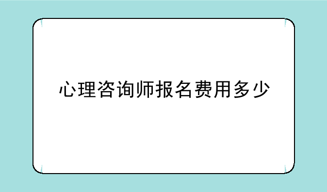 心理咨询师报名费用多少