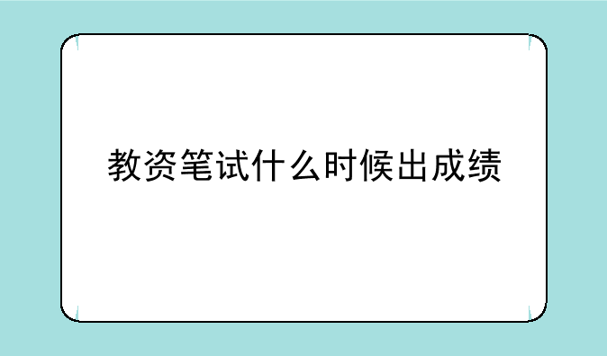 教资笔试什么时候出成绩
