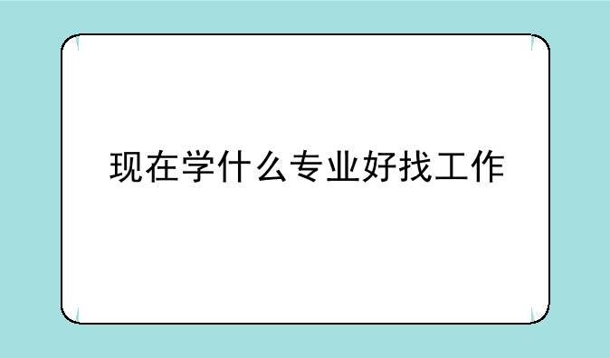 现在学什么专业好找工作