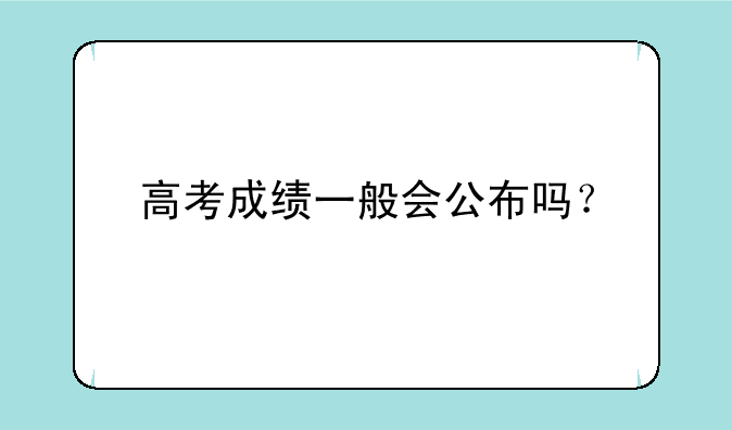 高考成绩一般会公布吗？