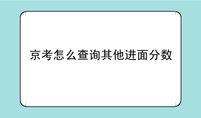 京考怎么查询其他进面分数
