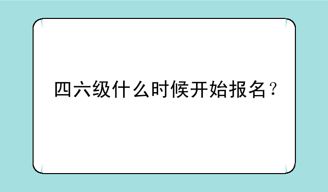 四六级什么时候开始报名？