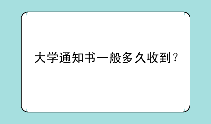 大学通知书一般多久收到？