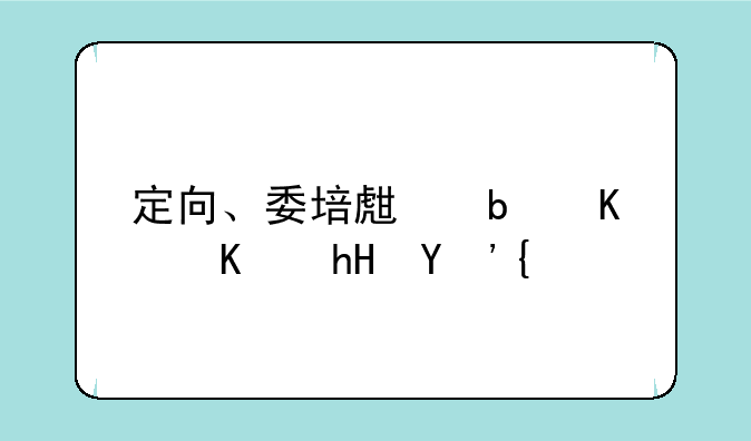 定向、委培生是什么意思？