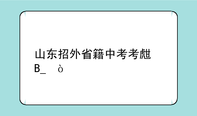 山东招外省籍中考考生吗？