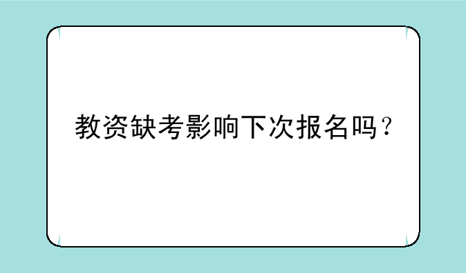教资缺考影响下次报名吗？