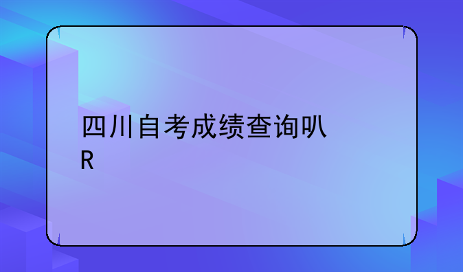 四川自考成绩查询可以用手机吗？