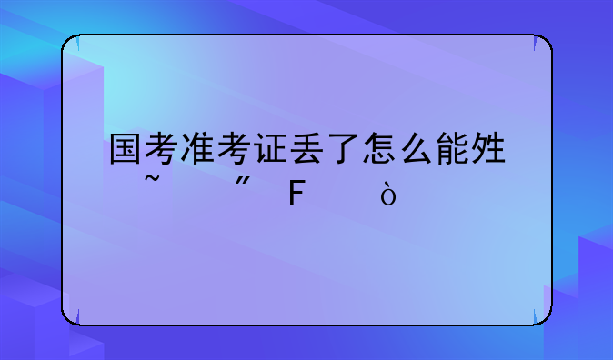 国考准考证丢了怎么能够查到呢？