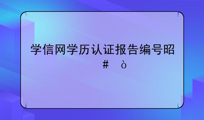 学信网学历认证报告编号是什么？