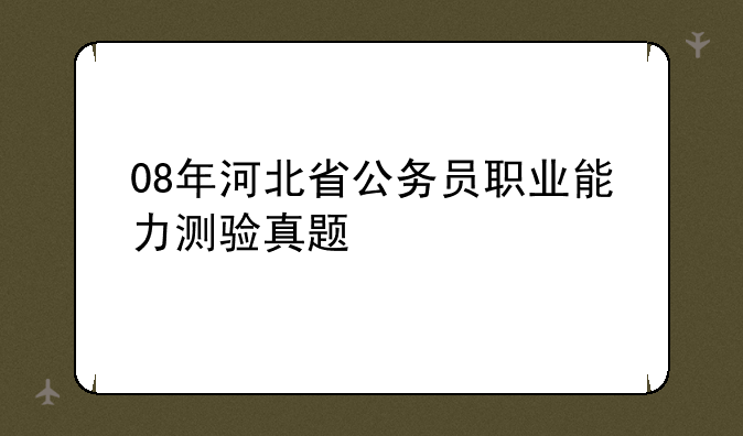 08年河北省公务员职业能力测验真题