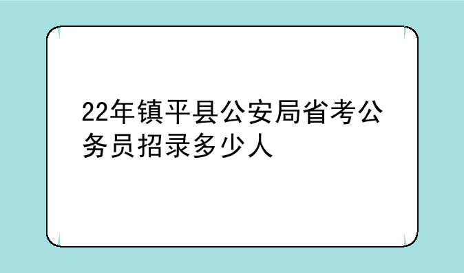 22年镇平县公安局省考公务员招录多少人