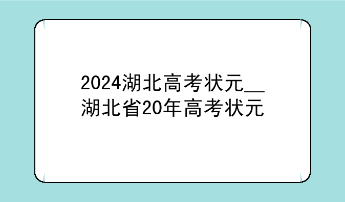 2024湖北高考状元__湖北省20年高考状元