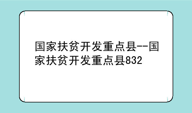 国家扶贫开发重点县--国家扶贫开发重点县832