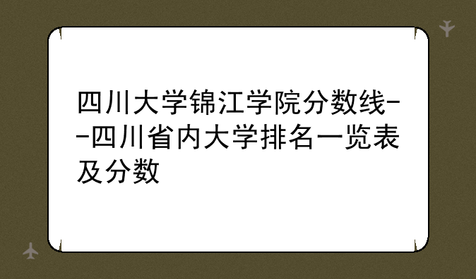 四川大学锦江学院分数线--四川省内大学排名一览表及分数