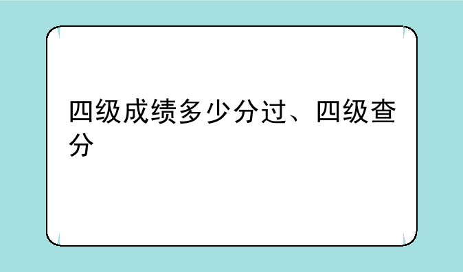 四级成绩多少分过、四级查分