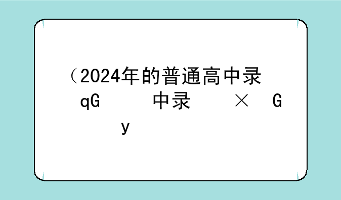 （2024年的普通高中录取分数线）2024年的高考分数线