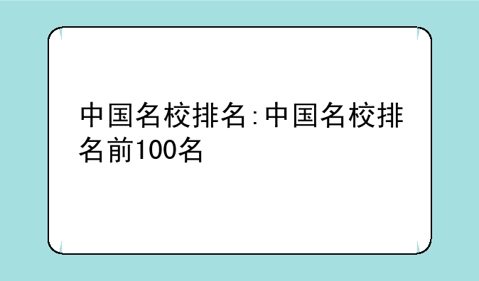 中国名校排名:中国名校排名前100名