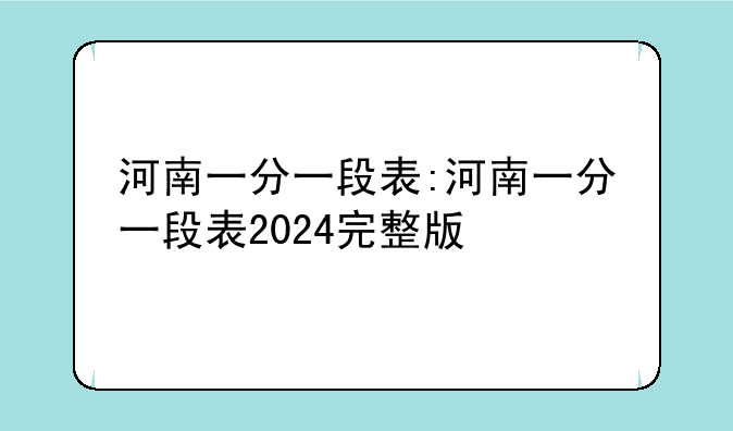河南一分一段表:河南一分一段表2024完整版