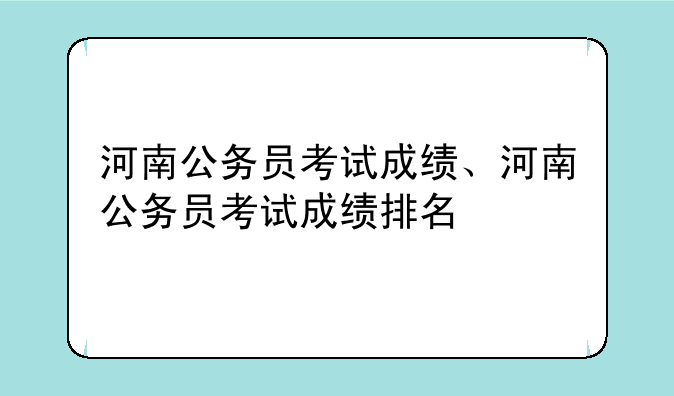 河南公务员考试成绩、河南公务员考试成绩排名