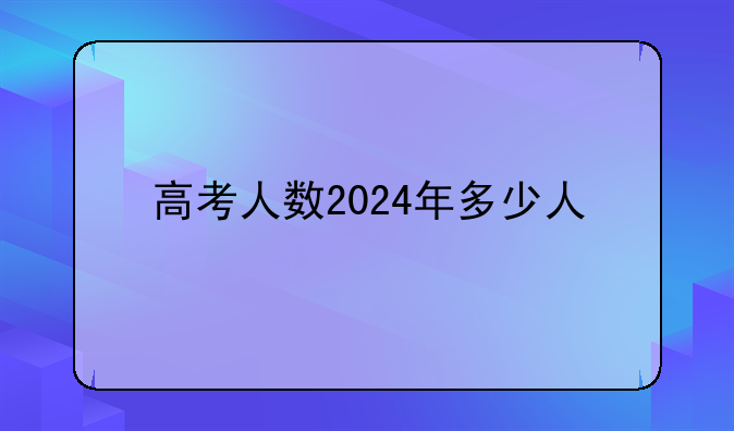 高考人数2024年多少人