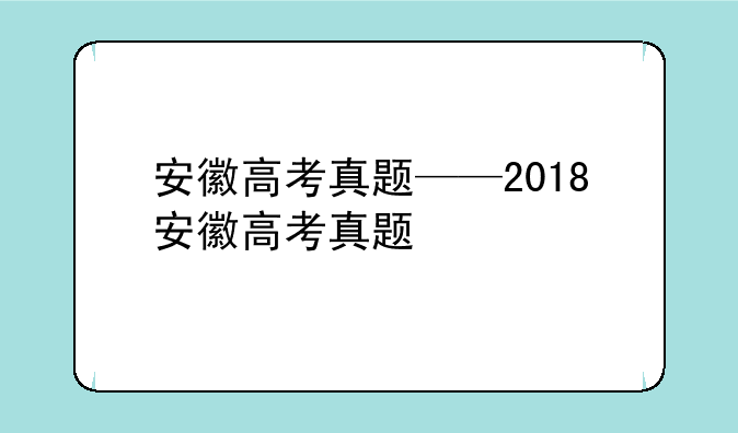 安徽高考真题——2018安徽高考真题