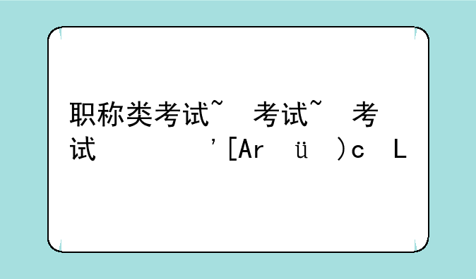 职称类考试~职称类考试哪个机构好