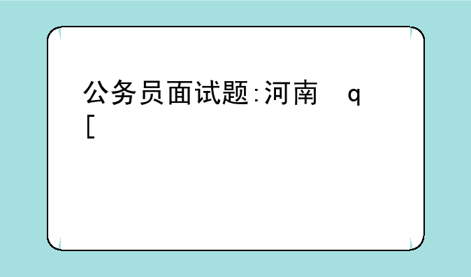 公务员面试题:河南省公务员面试题